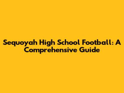 Sequoyah High School Football: A Comprehensive Guide