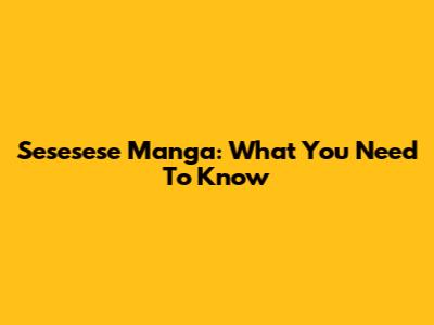 Sesesese Manga: What You Need To Know