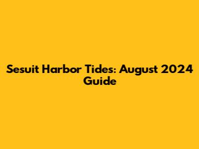 Sesuit Harbor Tides: August 2024 Guide