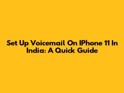 Set Up Voicemail On IPhone 11 In India: A Quick Guide