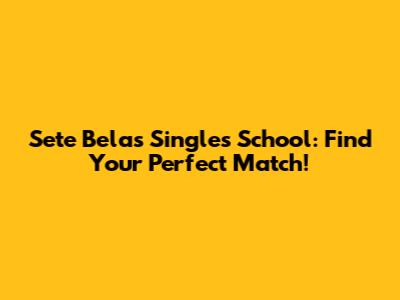 Sete Belas Singles School: Find Your Perfect Match!