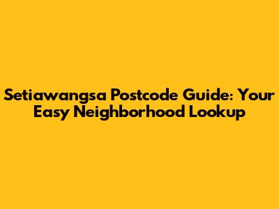 Setiawangsa Postcode Guide: Your Easy Neighborhood Lookup