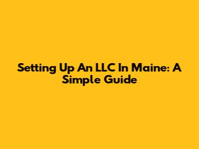 Setting Up An LLC In Maine: A Simple Guide