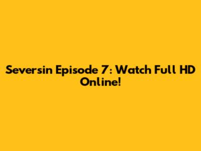 Seversin Episode 7: Watch Full HD Online!