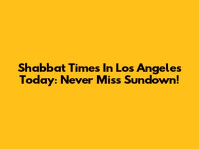 Shabbat Times In Los Angeles Today: Never Miss Sundown!