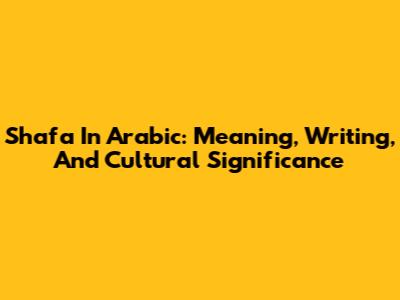 Shafa In Arabic: Meaning, Writing, And Cultural Significance