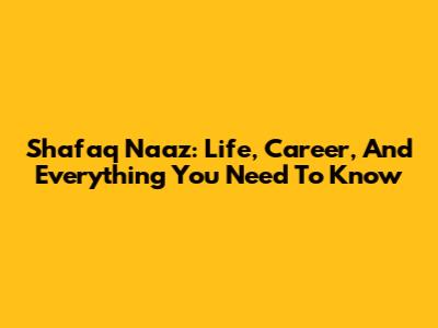 Shafaq Naaz: Life, Career, And Everything You Need To Know