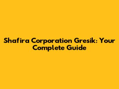 Shafira Corporation Gresik: Your Complete Guide
