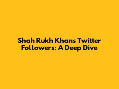 Shah Rukh Khan's Twitter Followers: A Deep Dive