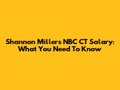 Shannon Miller's NBC CT Salary: What You Need To Know