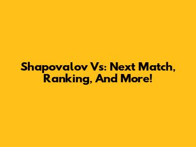 Shapovalov Vs: Next Match, Ranking, And More!