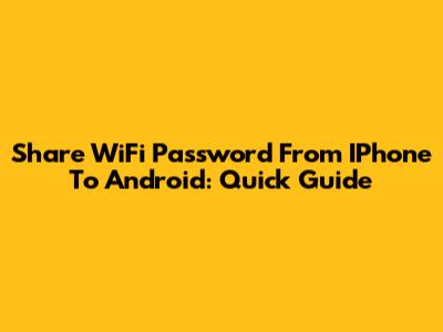 Share WiFi Password From IPhone To Android: Quick Guide