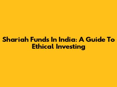 Shariah Funds In India: A Guide To Ethical Investing