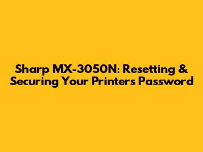 Sharp MX-3050N: Resetting & Securing Your Printer's Password