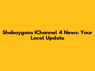 Sheboygan's IChannel 4 News: Your Local Update