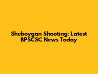 Sheboygan Shooting: Latest BPSCSC News Today