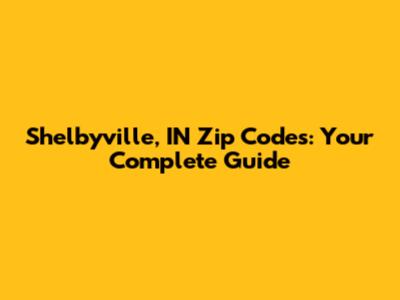 Shelbyville, IN Zip Codes: Your Complete Guide