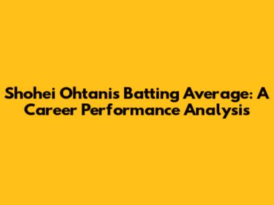 Shohei Ohtani's Batting Average: A Career Performance Analysis