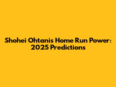 Shohei Ohtani's Home Run Power: 2025 Predictions