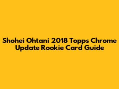 Shohei Ohtani 2018 Topps Chrome Update Rookie Card Guide