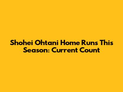 Shohei Ohtani Home Runs This Season: Current Count