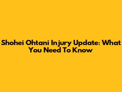 Shohei Ohtani Injury Update: What You Need To Know