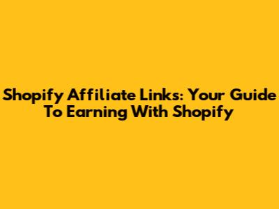 Shopify Affiliate Links: Your Guide To Earning With Shopify