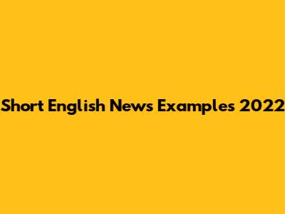 Short English News Examples 2022