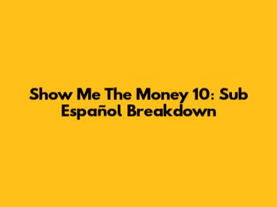 Show Me The Money 10: Sub Español Breakdown