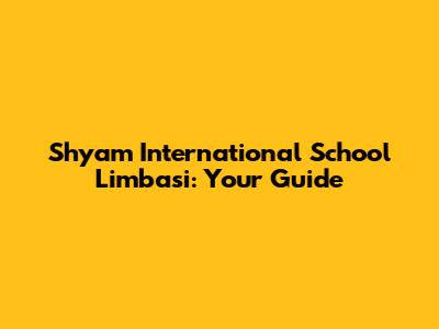 Shyam International School Limbasi: Your Guide