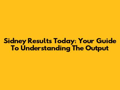 Sidney Results Today: Your Guide To Understanding The Output