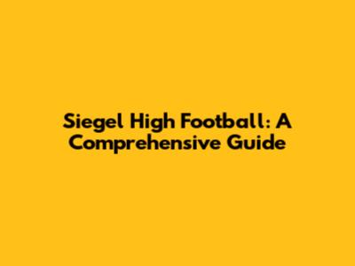 Siegel High Football: A Comprehensive Guide