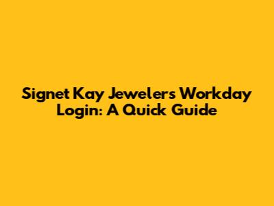 Signet Kay Jewelers Workday Login: A Quick Guide