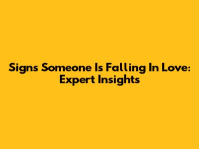 Signs Someone Is Falling In Love: Expert Insights