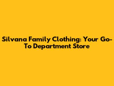 Silvana Family Clothing: Your Go-To Department Store