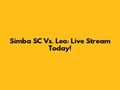 Simba SC Vs. Leo: Live Stream Today!