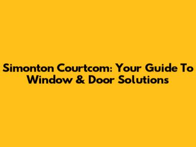 Simonton Courtcom: Your Guide To Window & Door Solutions