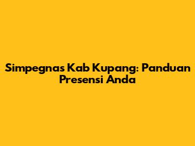 Simpegnas Kab Kupang: Panduan Presensi Anda