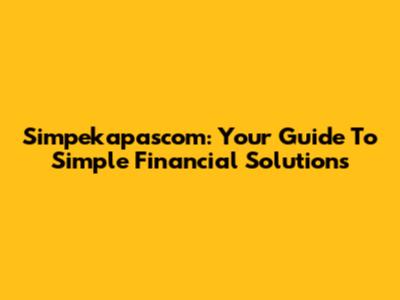 Simpekapascom: Your Guide To Simple Financial Solutions