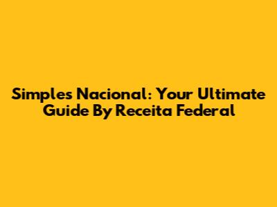 Simples Nacional: Your Ultimate Guide By Receita Federal