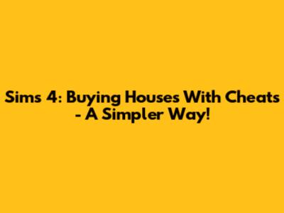 Sims 4: Buying Houses With Cheats - A Simpler Way!