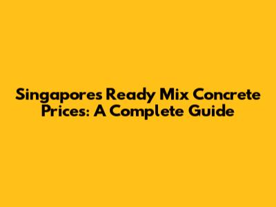 Singapore's Ready Mix Concrete Prices: A Complete Guide