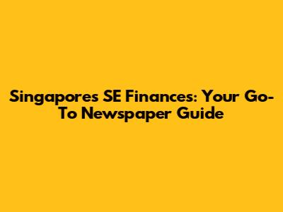 Singapore's SE Finances: Your Go-To Newspaper Guide