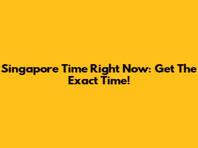 Singapore Time Right Now: Get The Exact Time!