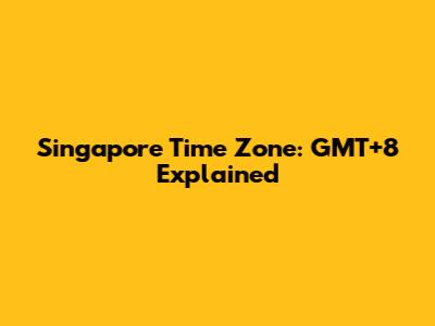 Singapore Time Zone: GMT+8 Explained
