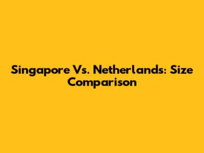 Singapore Vs. Netherlands: Size Comparison