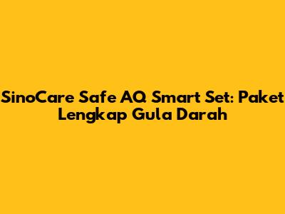SinoCare Safe AQ Smart Set: Paket Lengkap Gula Darah