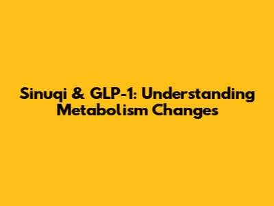 Sinuqi & GLP-1: Understanding Metabolism Changes