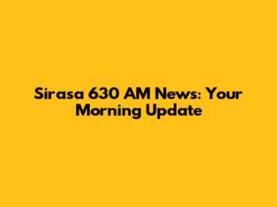 Sirasa 630 AM News: Your Morning Update