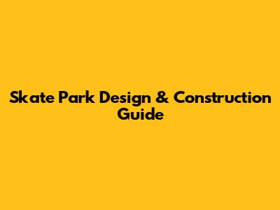 Skate Park Design & Construction Guide